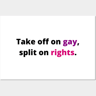 TAKE OFF ON GAY, SPLIT ON RIGHTS (Black with pink and purple) Posters and Art